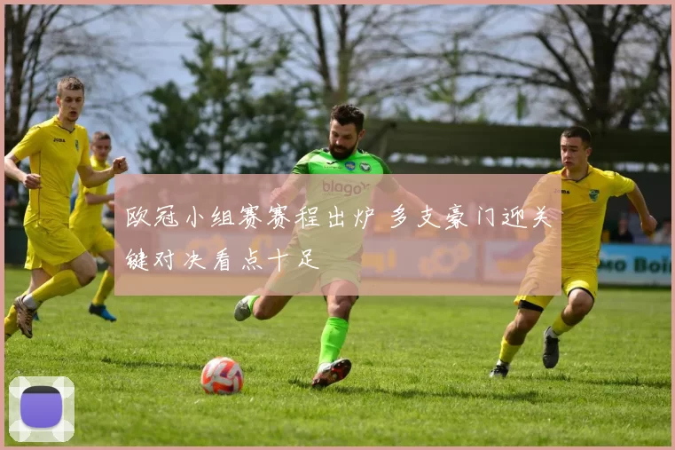 欧冠小组赛赛程出炉 多支豪门迎关键对决看点十足