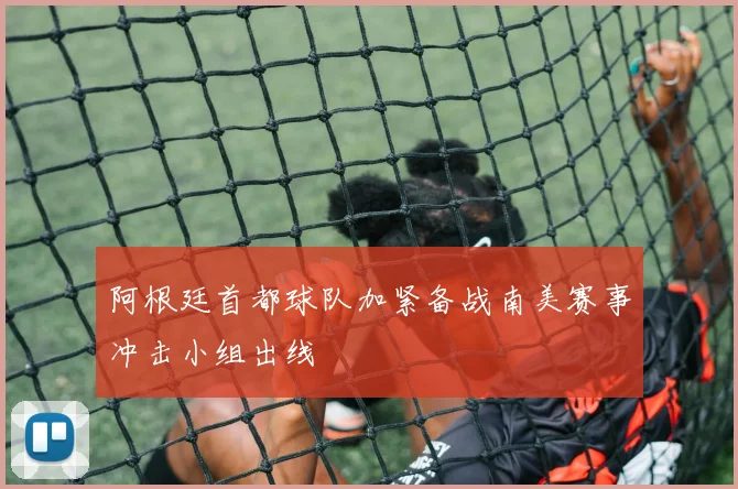 阿根廷首都球队加紧备战南美赛事冲击小组出线
