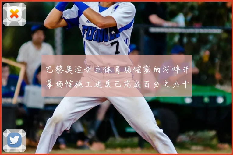 巴黎奥运会主体育场馆塞纳河畔开幕场馆施工进度已完成百分之九十三